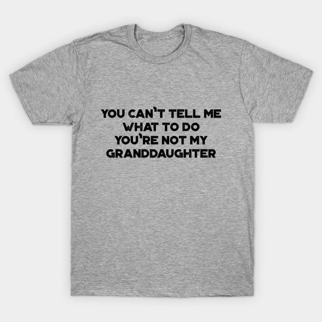 You Can't Tell Me What To Do You're Not My Granddaughter Funny Vintage Retro T-Shirt by truffela